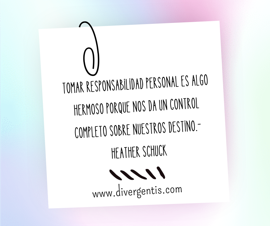 Tomar responsabilidad personal es algo hermoso porque nos da un control completo sobre nuestros destino.-Heather Schuck.